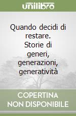 Quando decidi di restare. Storie di generi, generazioni, generatività