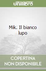 Mik. Il bianco lupo libro