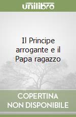 Il Principe arrogante e il Papa ragazzo