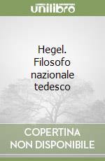 Hegel. Filosofo nazionale tedesco libro