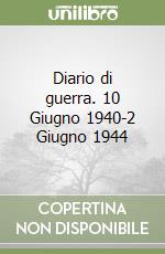 Diario di guerra. 10 Giugno 1940-2 Giugno 1944