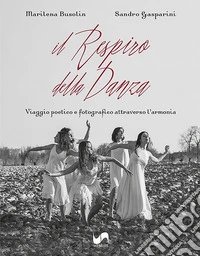 Il respiro della danza. Viaggio poetico e fotografico attraverso l'armonia. Ediz. illustrata libro