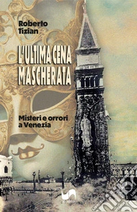 L'ultima cena mascherata. Misteri e orrori a Venezia libro