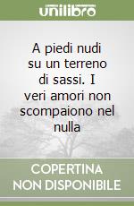 A piedi nudi su un terreno di sassi. I veri amori non scompaiono nel nulla libro