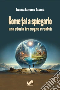 Come fai a spiegarlo. Una storia tra sogno e realtà libro
