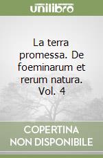 La terra promessa. De foeminarum et rerum natura. Vol. 4 libro