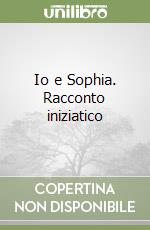 Io e Sophia. Racconto iniziatico libro