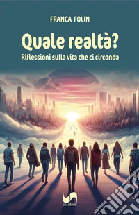 Quale realtà? Riflessioni sulla vita che ci circonda libro