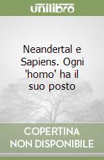 Neandertal e Sapiens. Ogni 'homo' ha il suo posto