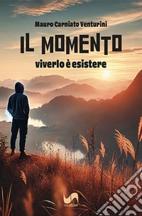 Il momento. Viverlo è esistere libro
