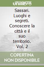 Sassari. Luoghi e segreti. Conoscere la città e il suo territorio. Vol. 2 libro