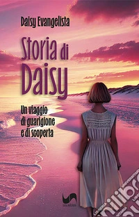 Storia di Daisy. Un viaggio di guarigione e di scoperta libro