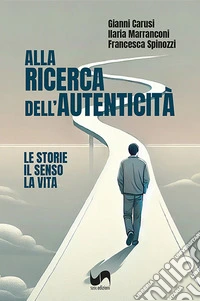 Alla ricerca dell'autenticità. Le storie, il senso, la vita libro