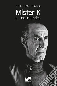 Mister K. e... da intendes. Ediz. italiana e sarda libro