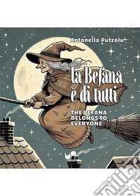 La Befana è di tutti-The Befana belongs to everyone. Ediz. illustrata libro