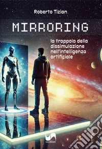 Mirroring. La trappola della dissimulazione nell'intelligenza artificiale libro