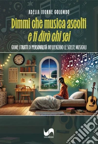 Dimmi che musica ascolti e ti dirò chi sei. Come i tratti di personalità influenzano le scelte musicali libro