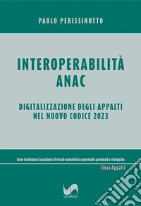 Interoperabilità ANAC. Digitalizzazione degli appalti nel nuovo Codice 2023 libro