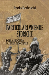 Particolari vicende storiche. Della seconda Guerra Mondiale libro