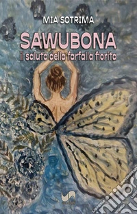 Sawubona. Il saluto della farfalla fiorita libro