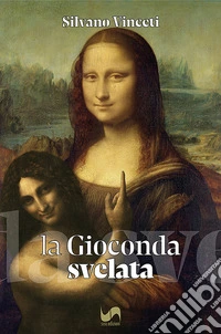 La Gioconda svelata. Ediz. illustrata libro