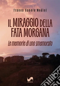 Il miraggio della fata Morgana. Le memorie di uno smemorato libro