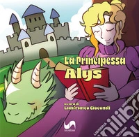 La principessa Alys. Ediz. illustrata libro