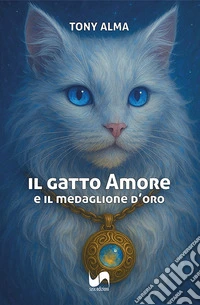 Il gatto Amore. E il medaglione d'oro libro