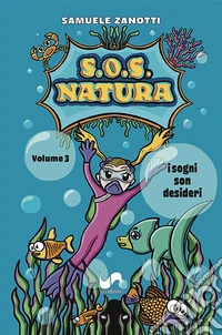 S.O.S. natura. Ediz. illustrata. Vol. 3: I sogni son desideri libro