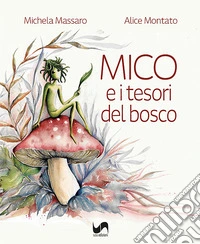 Mico e i tesori del bosco. Ediz. illustrata libro