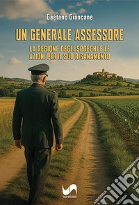 Un Generale Assessore. La regione degli sprechi e le azioni per il suo risanamento libro