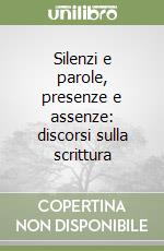 Silenzi e parole, presenze e assenze: discorsi sulla scrittura libro