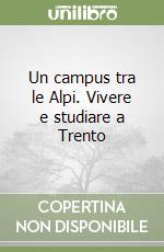 Un campus tra le Alpi. Vivere e studiare a Trento libro