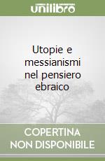 Utopie e messianismi nel pensiero ebraico libro