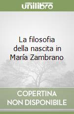 La filosofia della nascita in María Zambrano libro