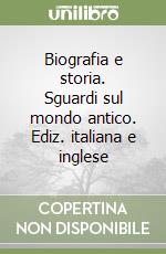Biografia e storia. Sguardi sul mondo antico. Ediz. italiana e inglese libro