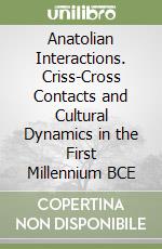 Anatolian Interactions. Criss-Cross Contacts and Cultural Dynamics in the First Millennium BCE libro