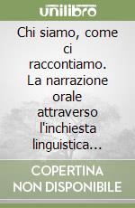 Chi siamo, come ci raccontiamo. La narrazione orale attraverso l'inchiesta linguistica fatta nel Dipartimento di Lettere e Filosofia dell'Università di Trento nel 2018 libro