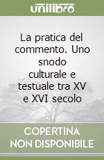 La pratica del commento. Uno snodo culturale e testuale tra XV e XVI secolo libro