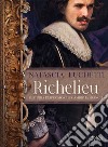 Richelieu. La storia dell'uomo che cambio la Francia libro di Luchetti Natascia