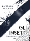 Gli insetti. Sinfonia in tre movimenti libro di Bolzan Barbara