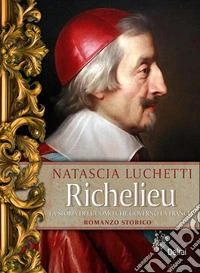 Richelieu. La storia dell'uomo che governò la Francia libro