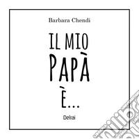 Il mio papà è.... Ediz. a colori libro
