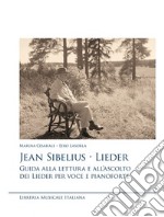 Jean Sibelius. Lieder. Guida alla lettura e all'ascolto dei Lieder per voce e pianoforte libro