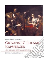 Giovanni Girolamo Kapsperger. «Ein ziemlich extravaganter Mann» libro