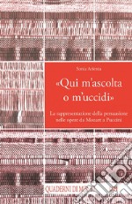 «Qui m'ascolta o m'uccidi». La rappresentazione della persuasione nelle opere da Mozart a Puccini libro