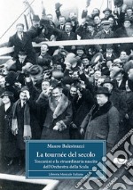 La tournée del secolo. Toscanini e la straordinaria nascita dell'Orchestra della Scala libro