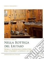 Nella bottega del liutaio. Storia e tecnologia costruttiva degli strumenti a pizzico e ad arco