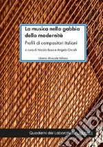 La musica nella gabbia della modernità. Profili di compositori italiani libro