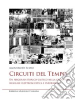 Circuiti del tempo. Un percorso storico-critico nella creatività musicale elettroacustica e informatica